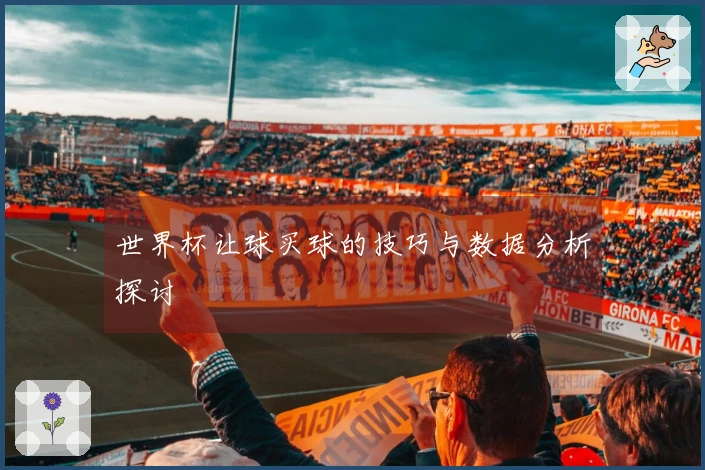 世界杯让球买球的技巧与数据分析探讨